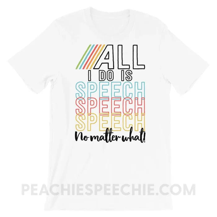 All I Do Is Speech Premium Soft Tee - White / XS - T-Shirts & Tops peachiespeechie.com