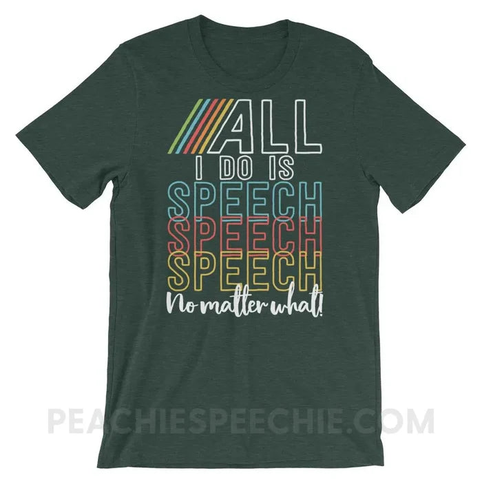 All I Do Is Speech Premium Soft Tee - Heather Forest / S - T-Shirts & Tops peachiespeechie.com