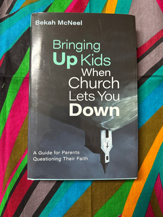 Bringing up Kids when Church Lets you Down by Bekah McNeel