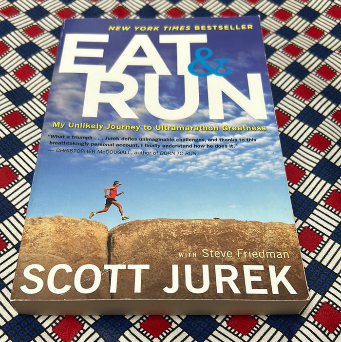 Eat and Run: My Unlikely Journey to Ultramarathon Greatness by Scott Jurek