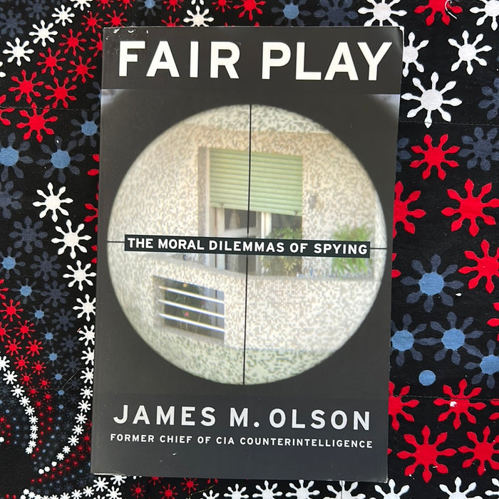 Fair Play The Moral Dilemmas of Spying by James Olson