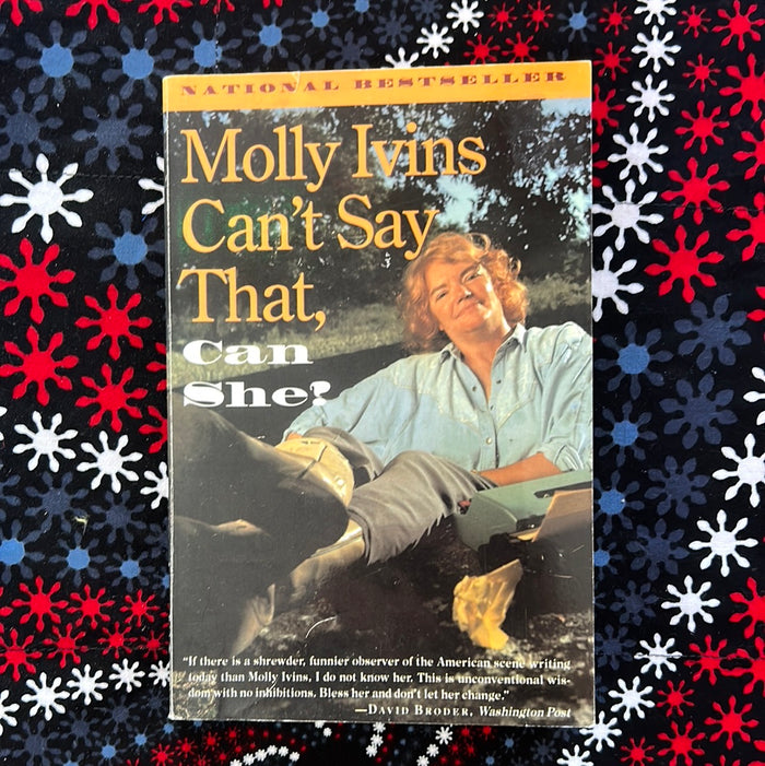 Molly Ivins Can't Say That, Can She by Molly Ivins