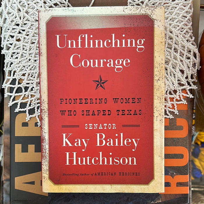 Unflinching Courage by Kay Bailey Hutchison